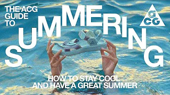 How To Stay Cool and have a Great Summer | The ACG Guide to Summering | Nike