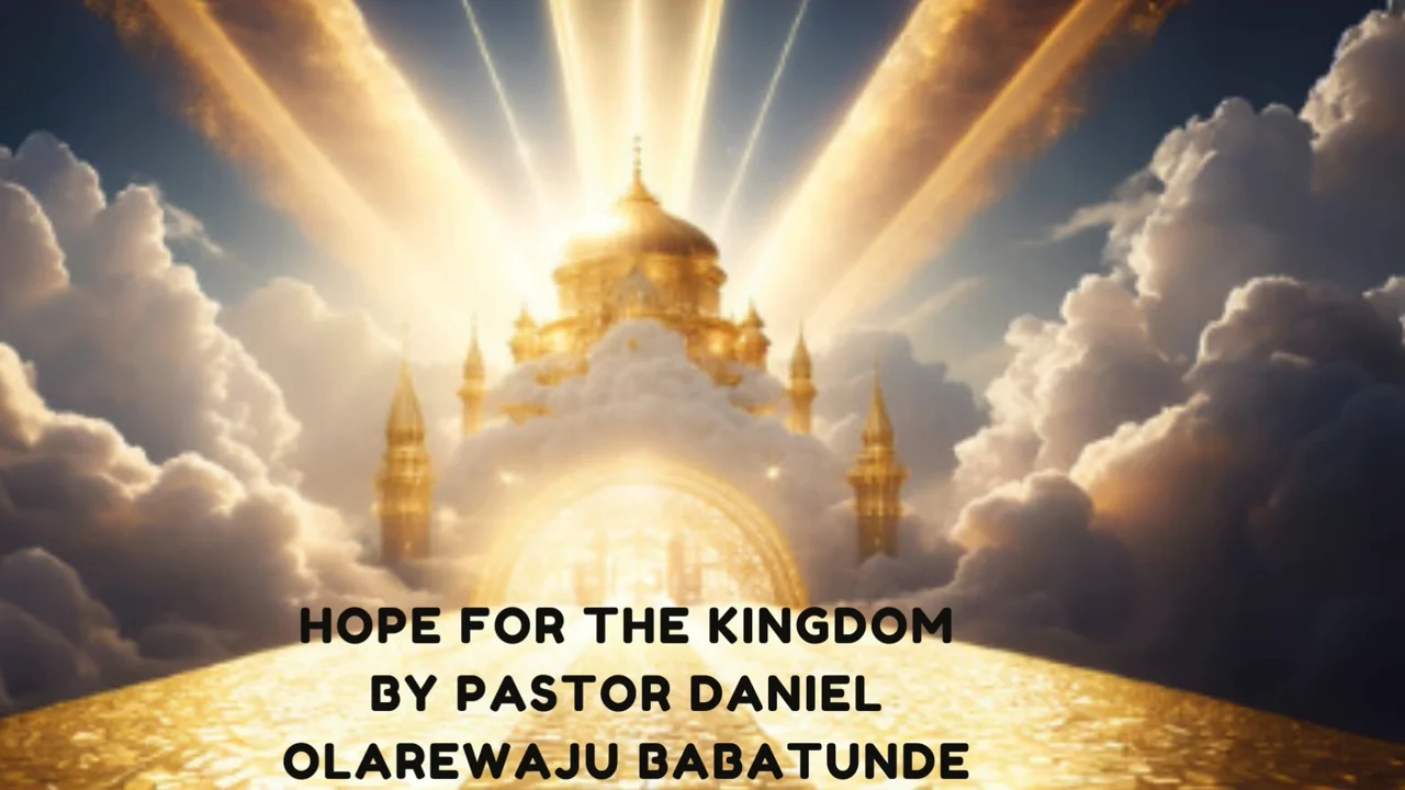 Hope for the kingdom by Pastor Daniel Olarewaju Daniel